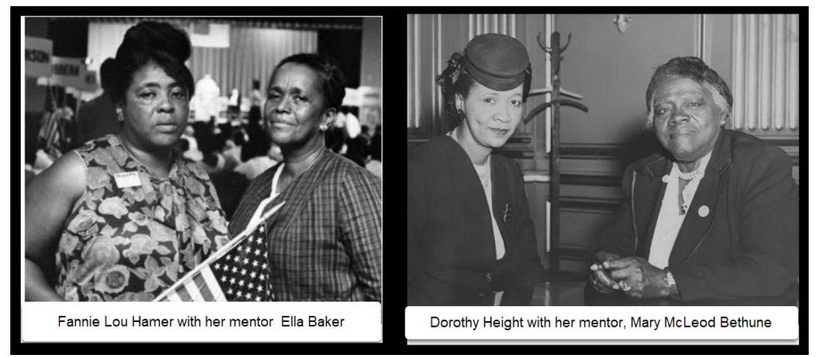 Fannie Lou Hamer with her mentor Ella Baker.  Dorothy Height with her mentor, Mary McLeod Bethune.